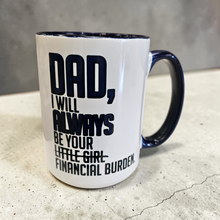 Load image into Gallery viewer, Funny Dad Mug – “I Will Always Be Your Financial Burden” – Sarcastic Gift for Dad, 15 oz Ceramic Coffee Mug, Double-Sided Print