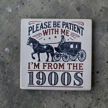 Load image into Gallery viewer, Ceramic Coaster - Be Patient With Me I'm From the 1900's