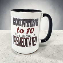 Load image into Gallery viewer, Funny Dark Humor Mug – “Counting to 10 Only Makes It Premeditated” – Sarcastic Coffee Mug, 15 oz Ceramic, Double-Sided Print