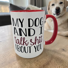 Load image into Gallery viewer, My Dog and I Talk Shit About You Mug – Funny Dog Lover Coffee Mug – 15 oz Ceramic Mug – Dishwasher & Microwave Safe