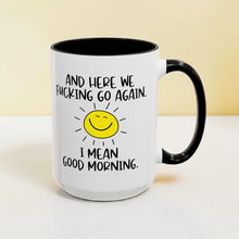 Load image into Gallery viewer, Funny Good Morning Mug – “And Here We Go Again… I Mean Good Morning” – Smiling Sun Coffee Mug, 15 oz Ceramic, Double-Sided Print