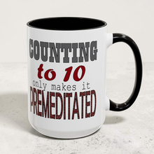 Load image into Gallery viewer, Funny Dark Humor Mug – “Counting to 10 Only Makes It Premeditated” – Sarcastic Coffee Mug, 15 oz Ceramic, Double-Sided Print