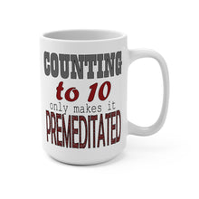 Load image into Gallery viewer, Funny Dark Humor Mug – “Counting to 10 Only Makes It Premeditated” – Sarcastic Coffee Mug, 15 oz Ceramic, Double-Sided Print