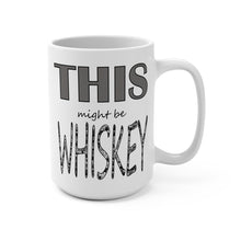 Load image into Gallery viewer, Funny Whiskey Mug – “This Might Be Whiskey” – Sarcastic Coffee Mug, 15 oz Ceramic, Double-Sided Print