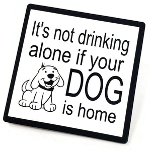 It's Not Drinking Alone if Your Dog is Home Sandstone Coaster