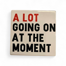 Load image into Gallery viewer, Ceramic Coaster - A Lot Going on at The Moment
