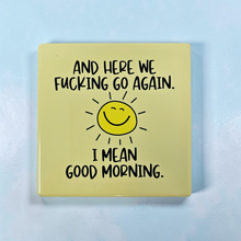 Load image into Gallery viewer, Ceramic Coaster  - Here We Go Again - I Mean Good Morning
