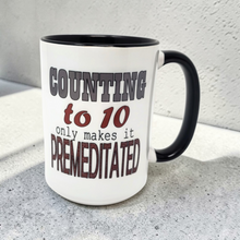 Load image into Gallery viewer, Funny Dark Humor Mug – “Counting to 10 Only Makes It Premeditated” – Sarcastic Coffee Mug, 15 oz Ceramic, Double-Sided Print

