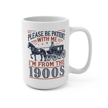 Load image into Gallery viewer, Be Patient With Me I’m From the 1900s Mug – Funny Vintage Humor Coffee Mug – 15 oz Ceramic Mug – Dishwasher &amp; Microwave Safe
