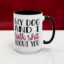 Load image into Gallery viewer, My Dog and I Talk Shit About You Mug – Funny Dog Lover Coffee Mug – 15 oz Ceramic Mug – Dishwasher &amp; Microwave Safe
