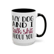 Load image into Gallery viewer, My Dog and I Talk Shit About You Mug – Funny Dog Lover Coffee Mug – 15 oz Ceramic Mug – Dishwasher &amp; Microwave Safe
