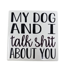 Load image into Gallery viewer, Ceramic Coaster  - My Dog &amp; I Talk Shit About Your
