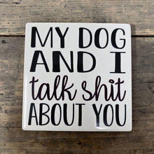 Load image into Gallery viewer, Ceramic Coaster  - My Dog &amp; I Talk Shit About Your
