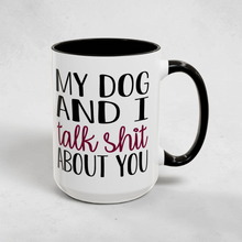 Load image into Gallery viewer, My Dog and I Talk Shit About You Mug – Funny Dog Lover Coffee Mug – 15 oz Ceramic Mug – Dishwasher &amp; Microwave Safe
