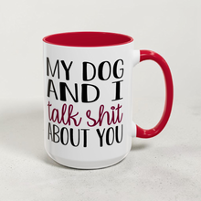 Load image into Gallery viewer, My Dog and I Talk Shit About You Mug – Funny Dog Lover Coffee Mug – 15 oz Ceramic Mug – Dishwasher &amp; Microwave Safe

