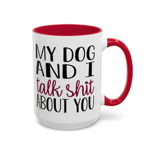 Load image into Gallery viewer, My Dog and I Talk Shit About You Mug – Funny Dog Lover Coffee Mug – 15 oz Ceramic Mug – Dishwasher &amp; Microwave Safe
