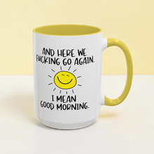 Load image into Gallery viewer, Funny Good Morning Mug – “And Here We Go Again… I Mean Good Morning” – Smiling Sun Coffee Mug, 15 oz Ceramic, Double-Sided Print

