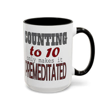 Load image into Gallery viewer, Funny Dark Humor Mug – “Counting to 10 Only Makes It Premeditated” – Sarcastic Coffee Mug, 15 oz Ceramic, Double-Sided Print
